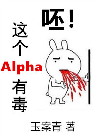 《呸!这个alpha有毒》作者:玉案青迦勒